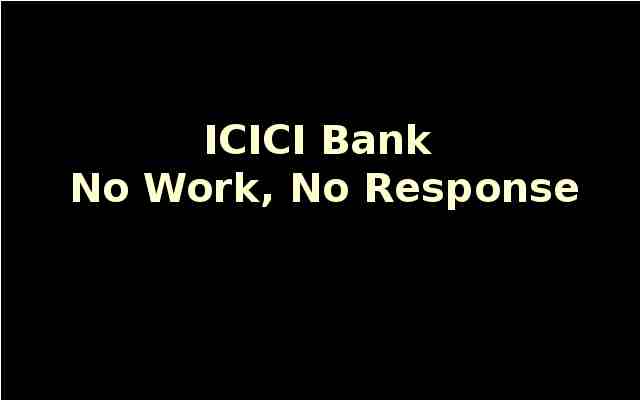 ICICI Bank - No Work, No Response