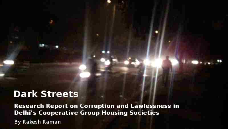 Dark Streets: Research Report by Rakesh Raman on Corruption and Lawlessness in Delhi’s Housing Societies