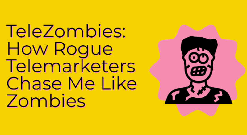 Unsolicited Phone Calls. TeleZombies: How Rogue Telemarketers Chase Me Like Zombies