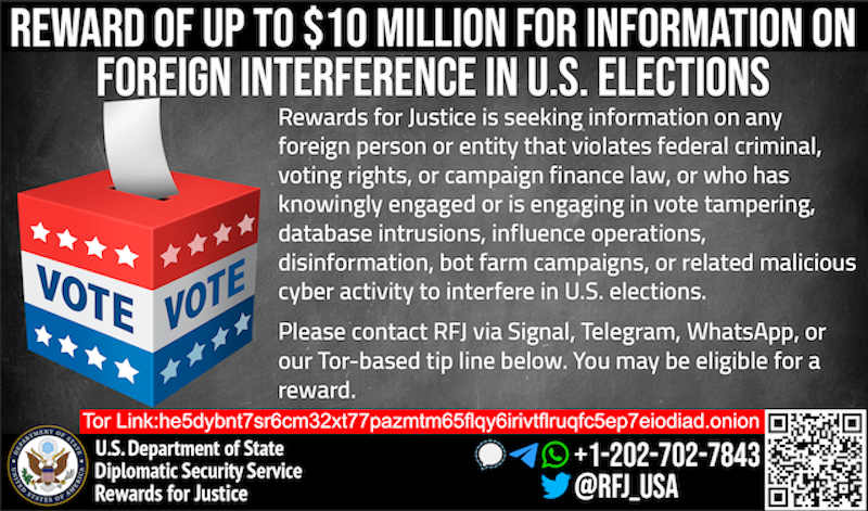 The U.S. Department of State’s Rewards for Justice (RFJ) program, which is administered by the Diplomatic Security Service, is offering a reward of up to $10 million for information on foreign interference in U.S. elections. Photo: RFJ