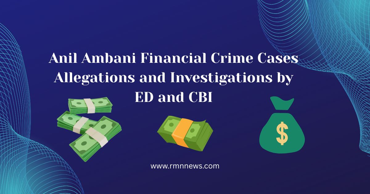 Anil Ambani Financial Crime Cases. Allegations and Investigations by ED and CBI. Photo: RMN News Service
