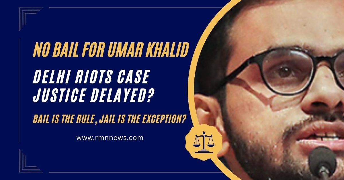 No Bail for Umar Khalid. Delhi Riots Case. Justice Delayed? Bail Is the Rule, Jail Is the Exception? Photo: RMN News Service